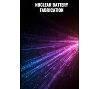 Nuclear Battery Fabrication: Engineering the Isotope Processing and Material Synthesis Process (Nuclear Battery Engineering Series)