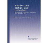 Nuclear cross sections and technology: Proceedings of a conference, Washington, D.C., March 3-7, 1975: Volume 1