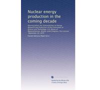 Nuclear energy production in the coming decade: Hearing before the Subcommittee on Energy Research and Production of the Committee on Science and ... Congress, first session, September 20, 1979
