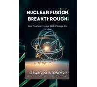 Nuclear Fusion Breakthrough: How Nuclear Fusion Will Change the World