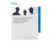 Nuclear Knowledge Management and Human Resources Development: Challenges and Opportunities: Proceedings of an International Conference Held in Vienna, Austria, 1-5 July 2024 (Proceedings Series)