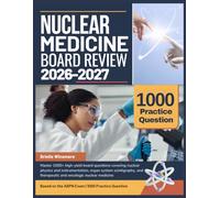 NUCLEAR MEDICINE BOARD REVIEW 2026-2027: Master 1000+ high-yield board questions covering nuclear physics and instrumentation, organ system scintigraphy, and therapeutic and oncologic nuclear medicine