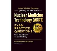 Nuclear Medicine Technology (ARRT) Exam Prep Question Bank | Nuclear Medicine Technologist: 250+ Practice Questions with Answers & Rationales - Updated 2026 Edition