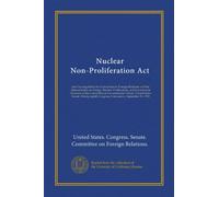 Nuclear Non-Proliferation Act: joint hearing before the Committee on Foreign Relations and the Subcommittee on Energy, Nuclear Proliferation, and ... Congress, first session, September...