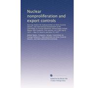 Nuclear nonproliferation and export controls: hearings before the Subcommittee on Arms Control, Oceans, and International Environment of the Committee ... S. 1432 ... May 23, June 8, and June 15, 1977