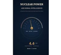 NUCLEAR POWER AND MORAL INTELLIGENCE: A Comprehensive Moral Analysis of the Global Nuclear Power Industry