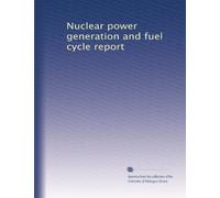 Nuclear power generation and fuel cycle report