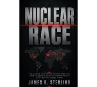 NUCLEAR RACE: The Ultimate Investigation into the Arms Race: From the Secrets of the Manhattan Project to the New Trilateral Threat