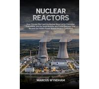 Nuclear Reactors: How Chicago Pile-1 and the Nuclear Navy Led to Chernobyl, Fukushima, and the Small Modular and Fusion Reactors That Became the ... Civilization (Inside the Nuclear World)