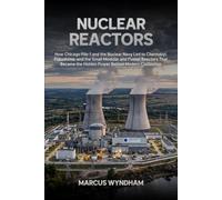 Nuclear Reactors: How Chicago Pile-1 and the Nuclear Navy Led to Chernobyl, Fukushima, and the Small Modular and Fusion Reactors That Became the ... Civilization (Inside the Nuclear World)