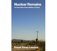 Nuclear Remains: On Temporalities, Responsibilities, and Values (Inside Technology)