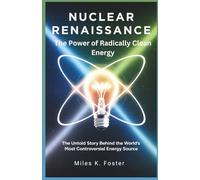 Nuclear Renaissance: The Power of Radically Clean Energy: The untold story behind the world's most controversial energy source