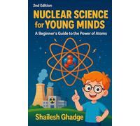 Nuclear Science for Young Minds - Illustrated Second Edition: A Beginner’s Guide to the Power of Atoms
