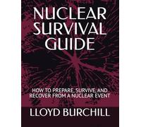 NUCLEAR SURVIVAL GUIDE: HOW TO PREPARE, SURVIVE, AND RECOVER FROM A NUCLEAR EVENT