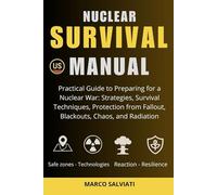 Nuclear Survival Manual: Practical Guide to Preparing for a Nuclear War: Strategies, Survival Techniques, Protection from Fallout, Blackouts, Chaos, and Radiation