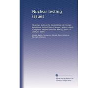 Nuclear testing issues: Hearings before the Committee on Foreign Relations, United States Senate, Ninety-ninth Congress, second session, May 8, June 19 and 26, 1986