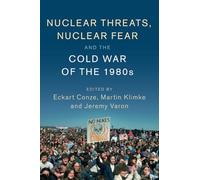 Nuclear Threats, Nuclear Fear and the Cold War of the 1980s (Publications of the German Historical Institute)