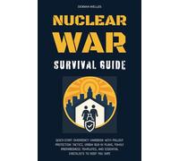 Nuclear War Survival Guide: Quick-Start Emergency Handbook with Fallout Protection Tactics, Urban Bug-In Plans, Family Preparedness Templates, and Essential Checklists to Keep You Safe