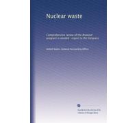 Nuclear waste: Comprehensive review of the disposal program is needed : report to the Congress