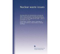 Nuclear waste issues: Hearings before the Subcommittee on Energy and Power of the Committee on Energy and Commerce, House of Representatives, One ... H.R. 2967 ... June 11 and October 16, 1987