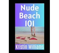 Nude Beach 101: How To Get Naked on the Beach Without Losing Your Keys, Your Dignity, or Your Sense of Humor (The Naked Rebel)