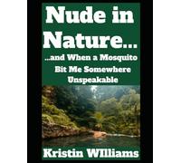 Nude in Nature…: …and When a Mosquito Bit Me Somewhere Unspeakable (The Naked Rebel)