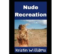 Nude Recreation: The Complete Guide To Getting Outside, Getting Active, and Getting Absolutely Naked About It: 44 (In the Nude)