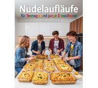 Nudelaufläufe für Teenager und junge Erwachsene - 111 leckere Rezepte: schnell & günstig für die erste eigene Wohnung, WG, Schüler und Studenten - mit ... & Backen für Teenanger und junge Erwachsene)