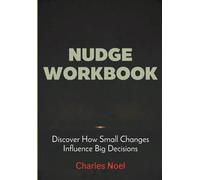 Nudge Workbook: Discover How Small Changes Influence Big Decisions