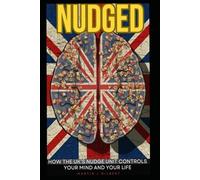 Nudged: How the UK’s Nudge Unit Controls Your Mind and Your Life