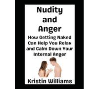 Nudity and Anger: How Getting Naked Can Help You Relax and Calm Down Your Internal Anger (In the Nude)