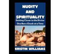Nudity and Spirituality: Getting Closer to the Divine One Bare Cheek at a Time (The Naked Rebel)