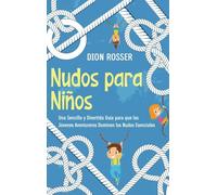 Nudos para Niños: Una sencilla y divertida guía para que los jóvenes aventureros dominen los nudos esenciales