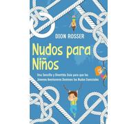 Nudos para Niños: Una sencilla y divertida guía para que los jóvenes aventureros dominen los nudos esenciales