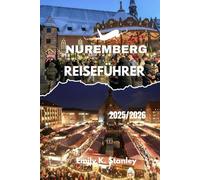 NÜRNBERG REISEFÜHRER 2025/2026: Entdecken Sie Deutschlands Weihnachtshauptstadt mit Märkten, festlichen Reiserouten, Familienaktivitäten, lokalen Speisen und Karten