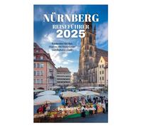 NÜRNBERG REISEFÜHRER 2025: Entdecken Sie den Charme der fränkischen Landeshauptstadt