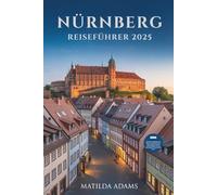 Nürnberg Reiseführer 2025: Insider-Reiseroute, lokale Kultur, versteckte Orte und saisonale Erlebnisse für neugierige Entdecker (WanderWise-Reiseserie)