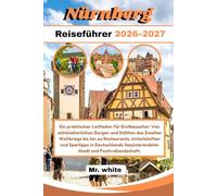 Nürnberg Reiseführer 2026-2027: Ein praktischer Leitfaden für Erstbesucher: Von mittelalterlichen Burgen und Stätten des Zweiten Weltkriegs bis hin zu ... Stadt und Festivallandschaft.