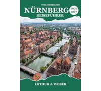 NÜRNBERG Reiseführer 2026-2027: Von der Kaiserburg bis zum Weihnachtsmarkt, von Gerichtsgeschichte bis zu Kopfsteinpflasterstraßen in Bayern