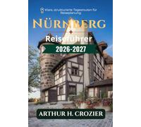 Nürnberg Reiseführer 2026-2027: Was man unternehmen kann, wo man übernachten kann und wie man jeden Tag plant: Mittelalterliche Altstadt, Burg, ... und Kostenübersicht für verschiedene Budgets