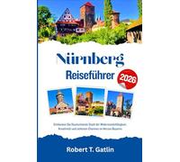 Nürnberg Reiseführer 2026: Entdecken Sie Deutschlands Stadt der Widerstandsfähigkeit, Kreativität und zeitlosen Charmes im Herzen Bayerns