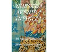 NUESTRA AVENIDA INFINITA: 36 relatos fantásticos (Relatos fantásticos del barrio El Trompillo)