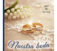Nuestra boda. Libro de firmas.: Libro de invitados. Un lugar mágico para mensajes, deseos, y dedicatorias para la pareja por su boda.