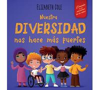 NUESTRA DIVERSIDAD NOS HACE MAS FUERTES: Libro infantil ilustrado sobre la diversidad y la bondad (Libro infantil para niños y niñas) (.)