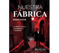 NUESTRA FÁBRICA: LA BARCELONA ANARQUISTA Y REBELDE