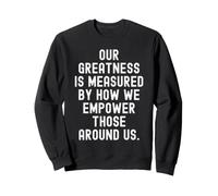 Nuestra grandeza se Mide por cómo empoderamos a quienes Nos rodean Sudadera