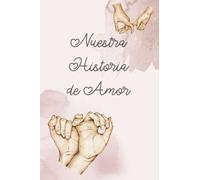 Nuestra Historia de Amor: Cuaderno para escribir todos los detalles de tu historia de amor. Desde la primera cita hasta el día de hoy, guarda todos los recuerdos y momentos especiales.