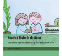 Nuestra Historia de Amor: Una familia biparental formada gracias a la Ovodonación (Familias creadas por reproducción asistida.)