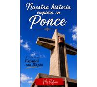 Nuestra Historia Empieza en Ponce: Our Story Starts in Ponce | Puerto Rican Spanish Story B1-B2. A story with authentic culture, and grammar in ... cultura auténtica y gramática en contexto.