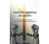 Nuestra Libertad en Cristo: Una Travesía Devocional por la carta de Pablo a los Gálatas (Una Travesía Devocional por las cartas del apóstol Pablo)